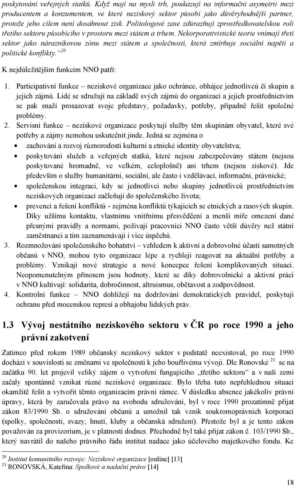 Politologové zase zdůrazňují zprostředkovatelskou roli třetího sektoru působícího v prostoru mezi státem a trhem.