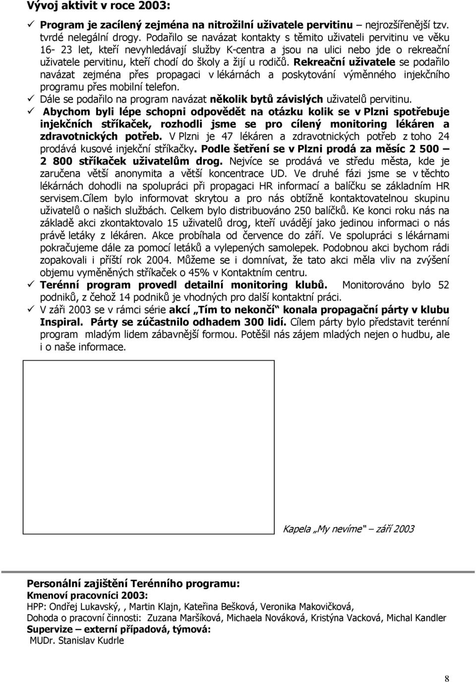 u rodičů. Rekreační uživatele se podařilo navázat zejména přes propagaci v lékárnách a poskytování výměnného injekčního programu přes mobilní telefon.