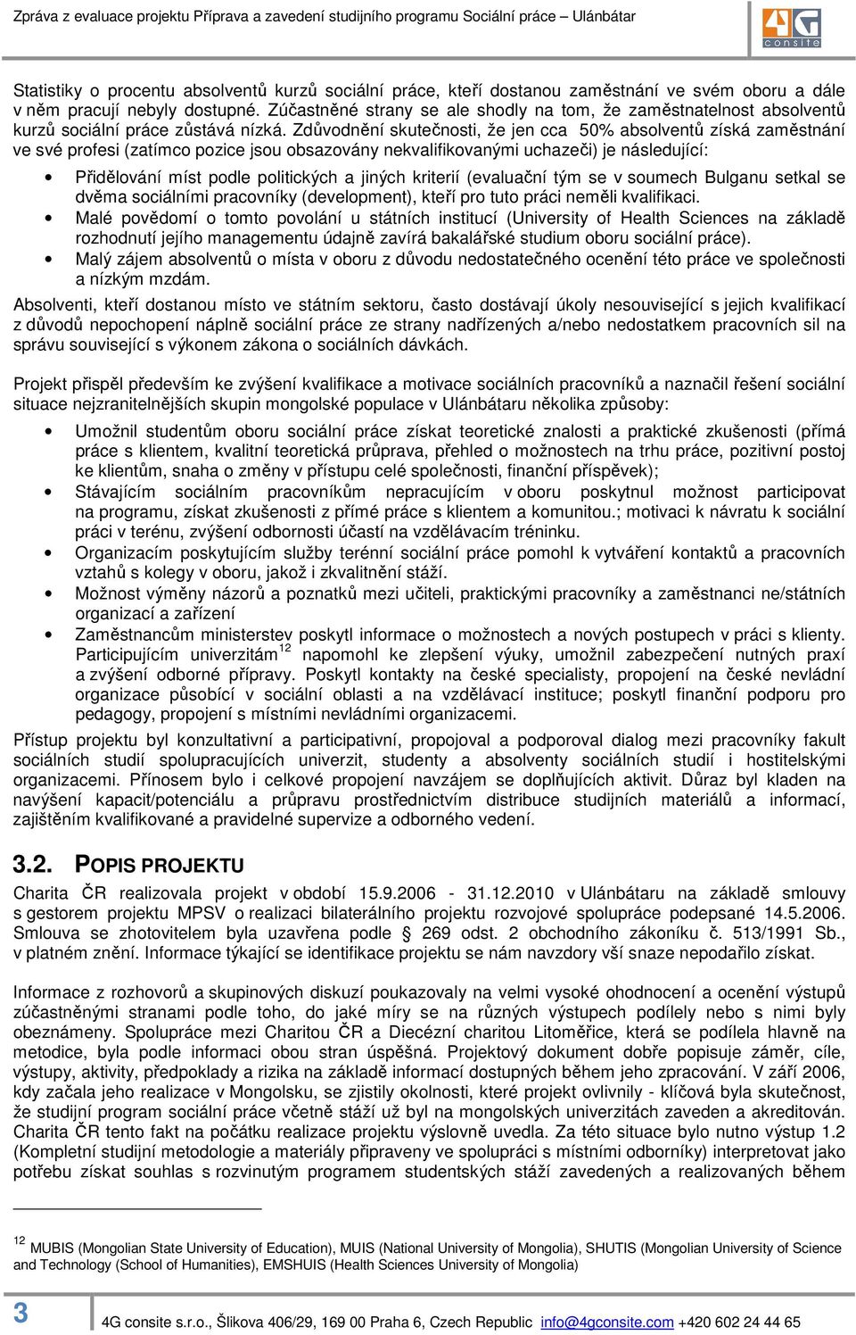 Zdůvodnění skutečnosti, že jen cca 50% absolventů získá zaměstnání ve své profesi (zatímco pozice jsou obsazovány nekvalifikovanými uchazeči) je následující: Přidělování míst podle politických a