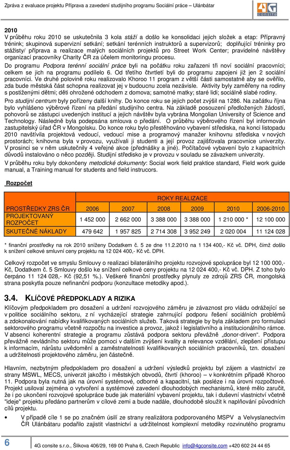 Do programu Podpora terénní sociální práce byli na počátku roku zařazeni tři noví sociální pracovníci; celkem se jich na programu podílelo 6.