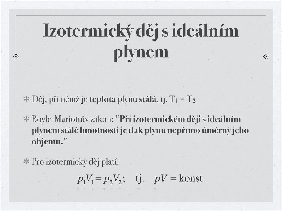 T 1 = T 2 Boyle-Mariottův zákon: Při izotermickém ději s ideálním