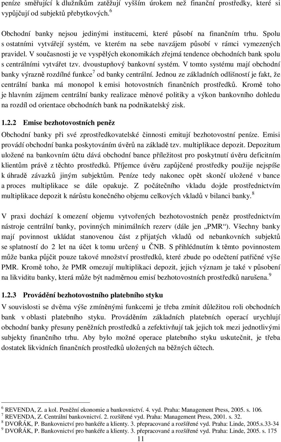 V sou asnosti je ve vysp lých ekonomikách z ejmá tendence obchodních bank spolu s centrálními vytvá et tzv. dvoustup ový bankovní systém.