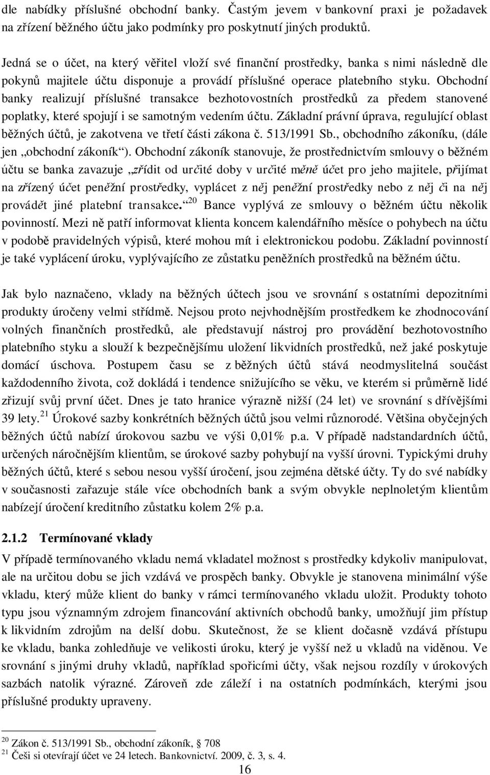 Obchodní banky realizují p íslušné transakce bezhotovostních prost edk za p edem stanovené poplatky, které spojují i se samotným vedením ú tu.