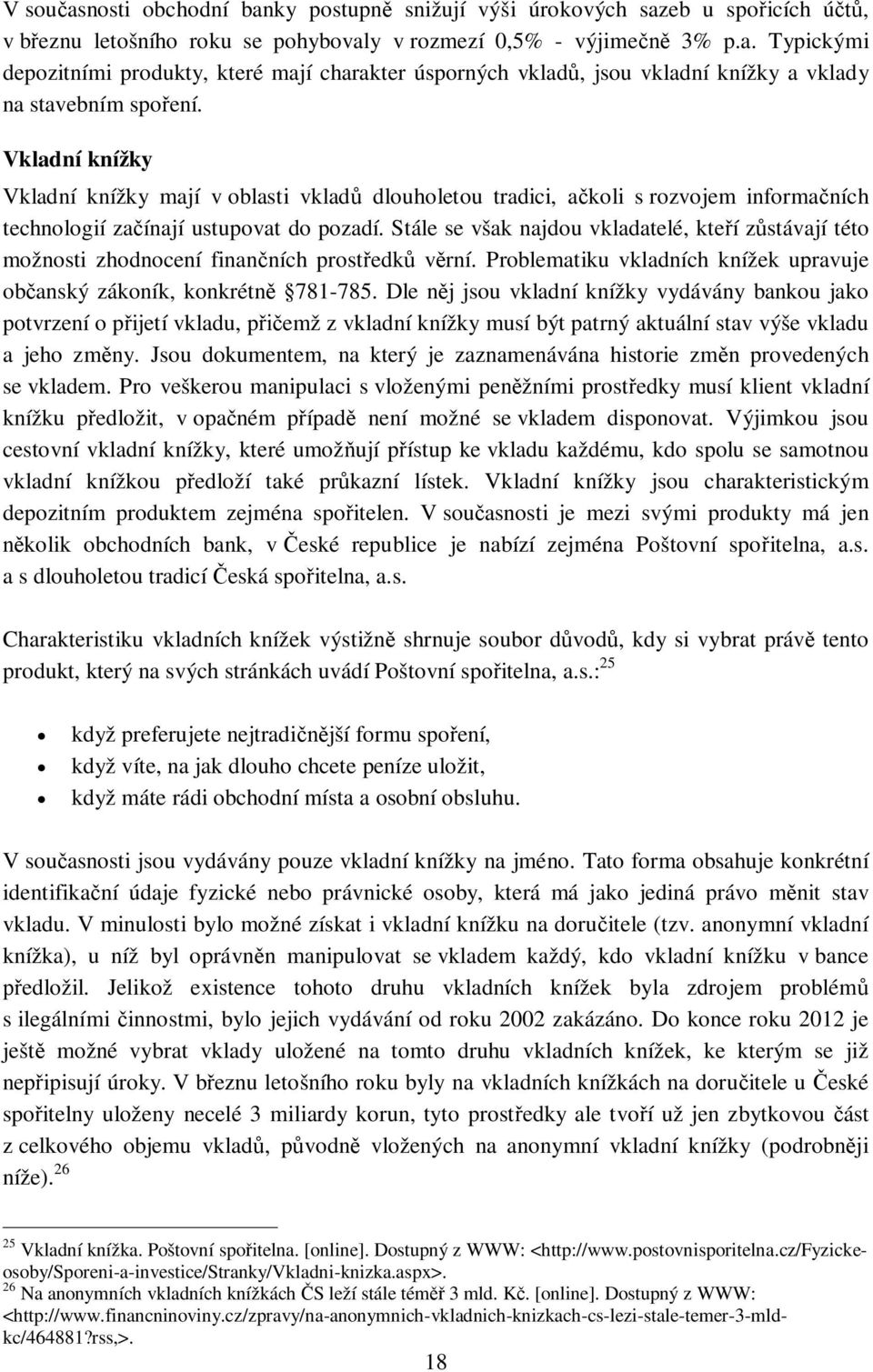 Stále se však najdou vkladatelé, kte í z stávají této možnosti zhodnocení finan ních prost edk v rní. Problematiku vkladních knížek upravuje ob anský zákoník, konkrétn 781-785.