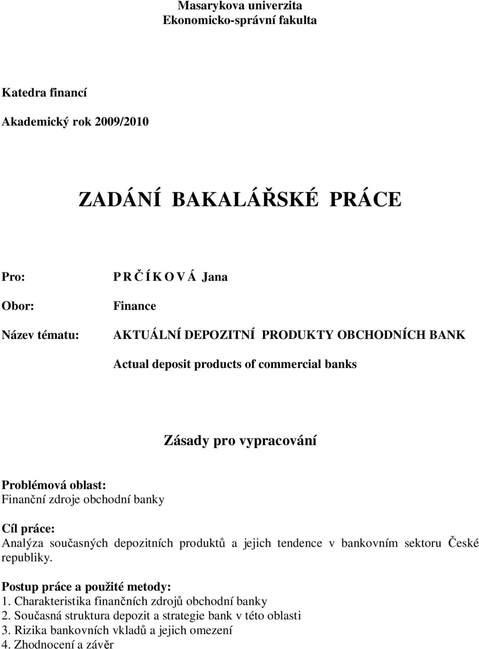 obchodní banky Cíl práce: Analýza sou asných depozitních produkt a jejich tendence v bankovním sektoru eské republiky. Postup práce a použité metody: 1.