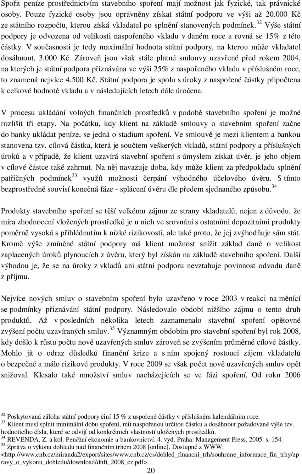 V sou asnosti je tedy maximální hodnota státní podpory, na kterou m že vkladatel dosáhnout, 3.000 K.