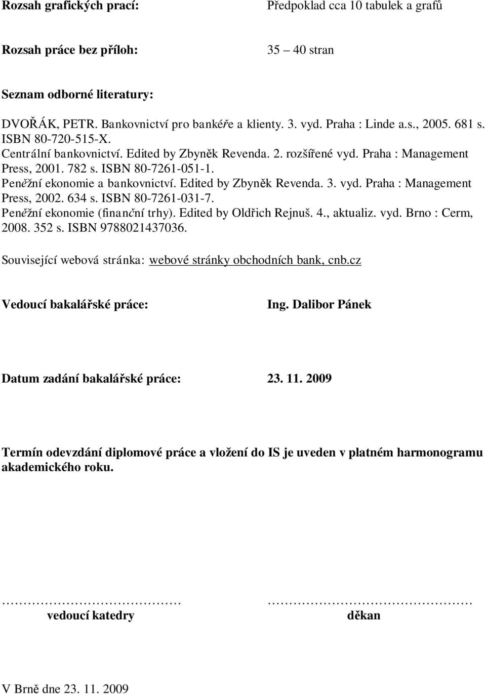 Edited by Zbyn k Revenda. 3. vyd. Praha : Management Press, 2002. 634 s. ISBN 80-7261-031-7. Pen žní ekonomie (finan ní trhy). Edited by Old ich Rejnuš. 4., aktualiz. vyd. Brno : Cerm, 2008. 352 s.