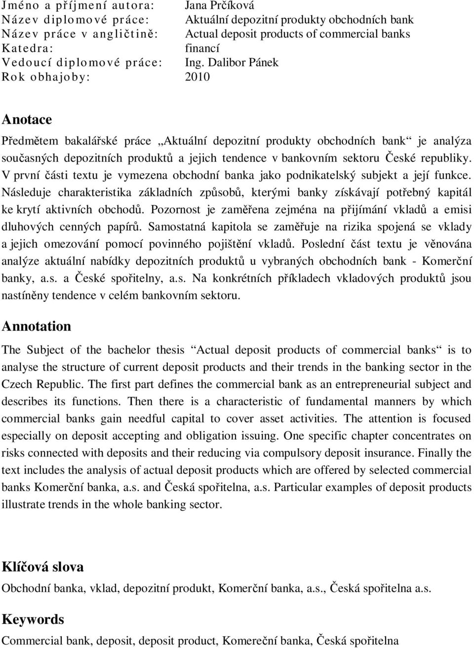 Dalibor Pánek Rok obhajoby: 2010 Anotace edm tem bakalá ské práce Aktuální depozitní produkty obchodních bank je analýza sou asných depozitních produkt a jejich tendence v bankovním sektoru eské