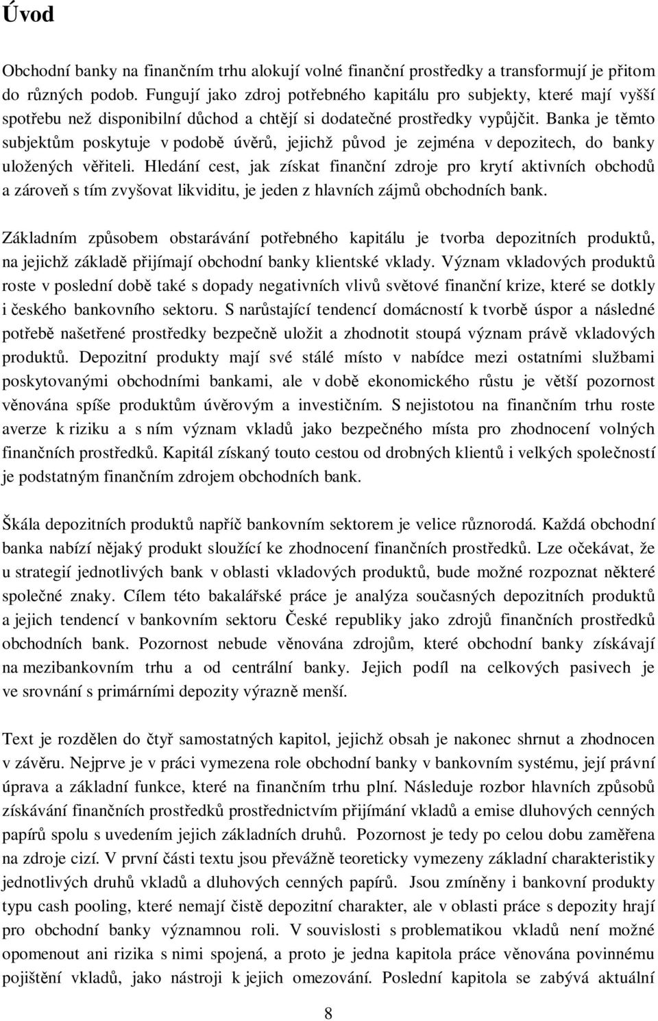 Banka je t mto subjekt m poskytuje v podob úv, jejichž p vod je zejména v depozitech, do banky uložených v iteli.