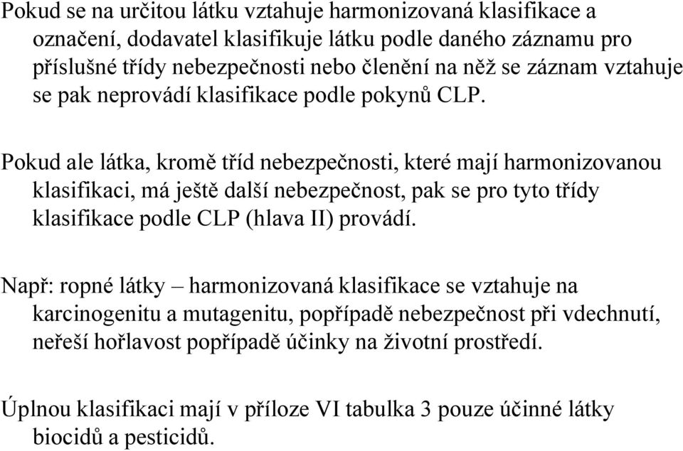 Pokud ale látka, kromě tříd nebezpečnosti, které mají harmonizovanou klasifikaci, má ještě další nebezpečnost, pak se pro tyto třídy klasifikace podle CLP (hlava II)