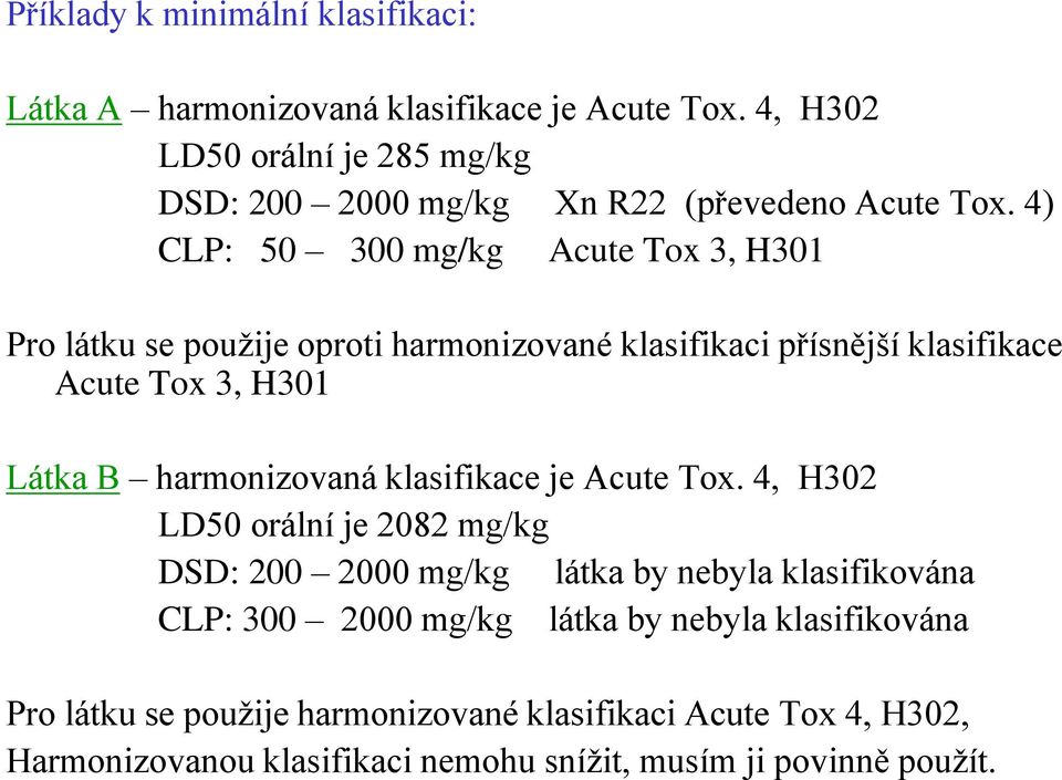 4) CLP: 50 300 mg/kg Acute Tox 3, H301 Pro látku se pouţije oproti harmonizované klasifikaci přísnější klasifikace Acute Tox 3, H301 Látka B