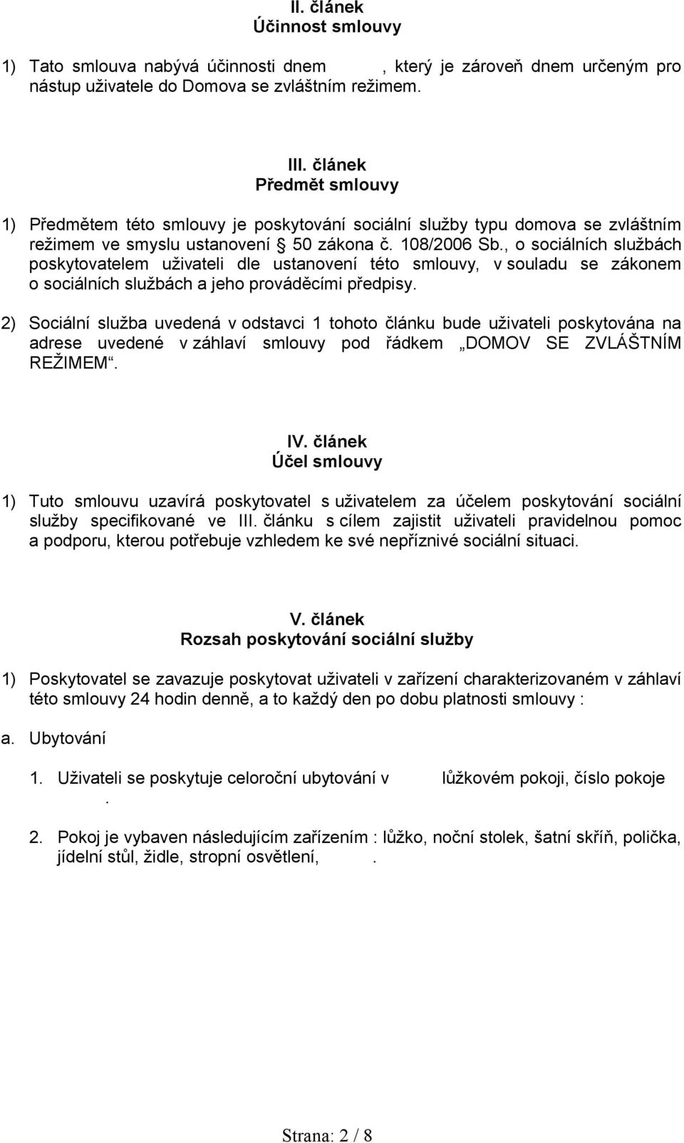 , o sociálních službách poskytovatelem uživateli dle ustanovení této smlouvy, v souladu se zákonem o sociálních službách a jeho prováděcími předpisy.