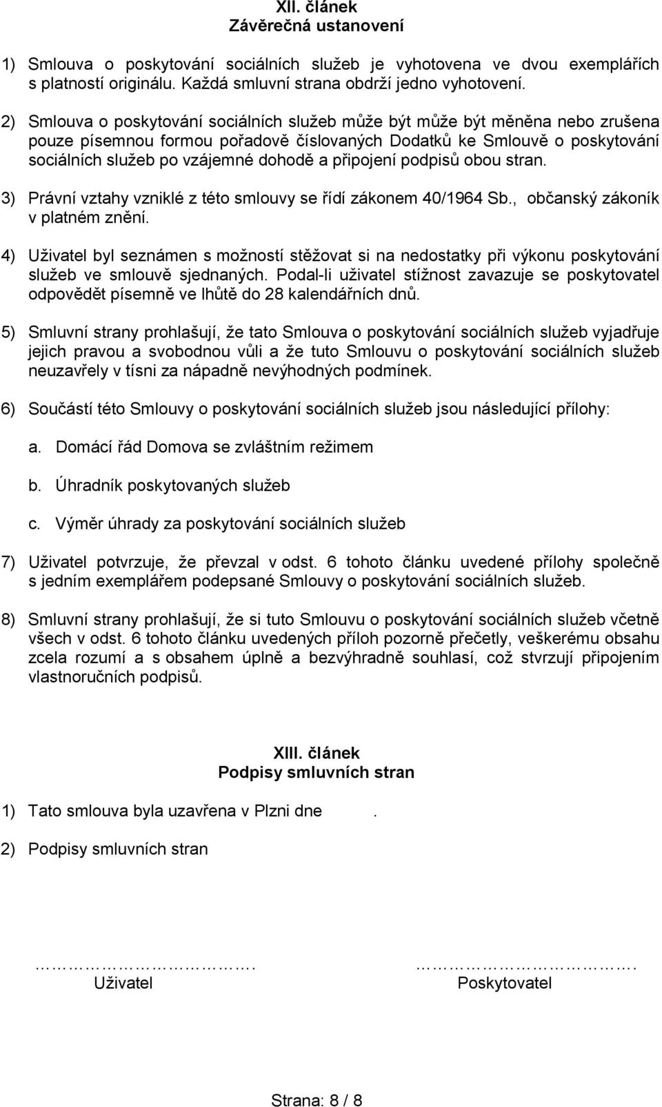 připojení podpisů obou stran. 3) Právní vztahy vzniklé z této smlouvy se řídí zákonem 40/1964 Sb., občanský zákoník v platném znění.