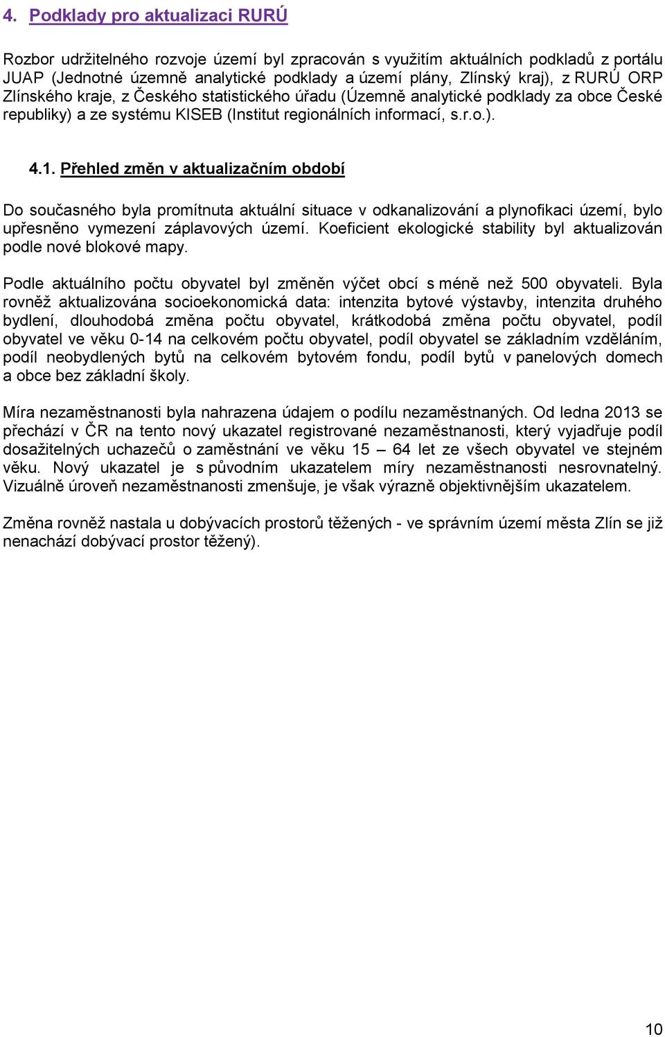 Přehled změn v aktualizačním období Do současného byla promítnuta aktuální situace v odkanalizování a plynofikaci území, bylo upřesněno vymezení záplavových území.