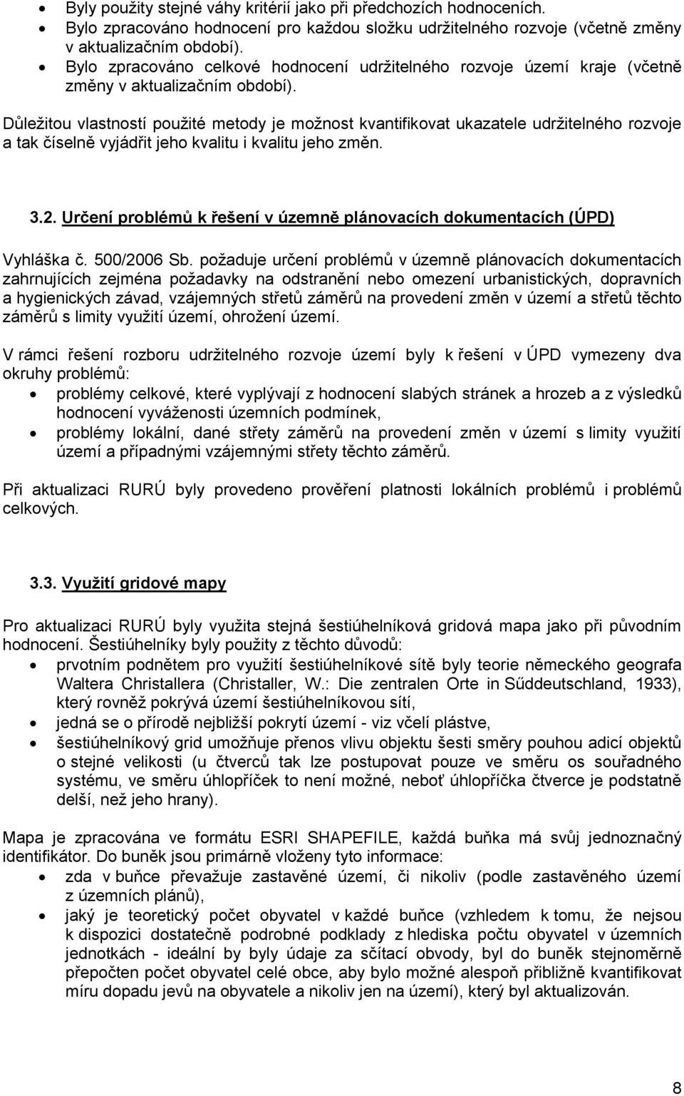 Důležitou vlastností použité metody je možnost kvantifikovat ukazatele udržitelného rozvoje a tak číselně vyjádřit jeho kvalitu i kvalitu jeho změn. 3.2.