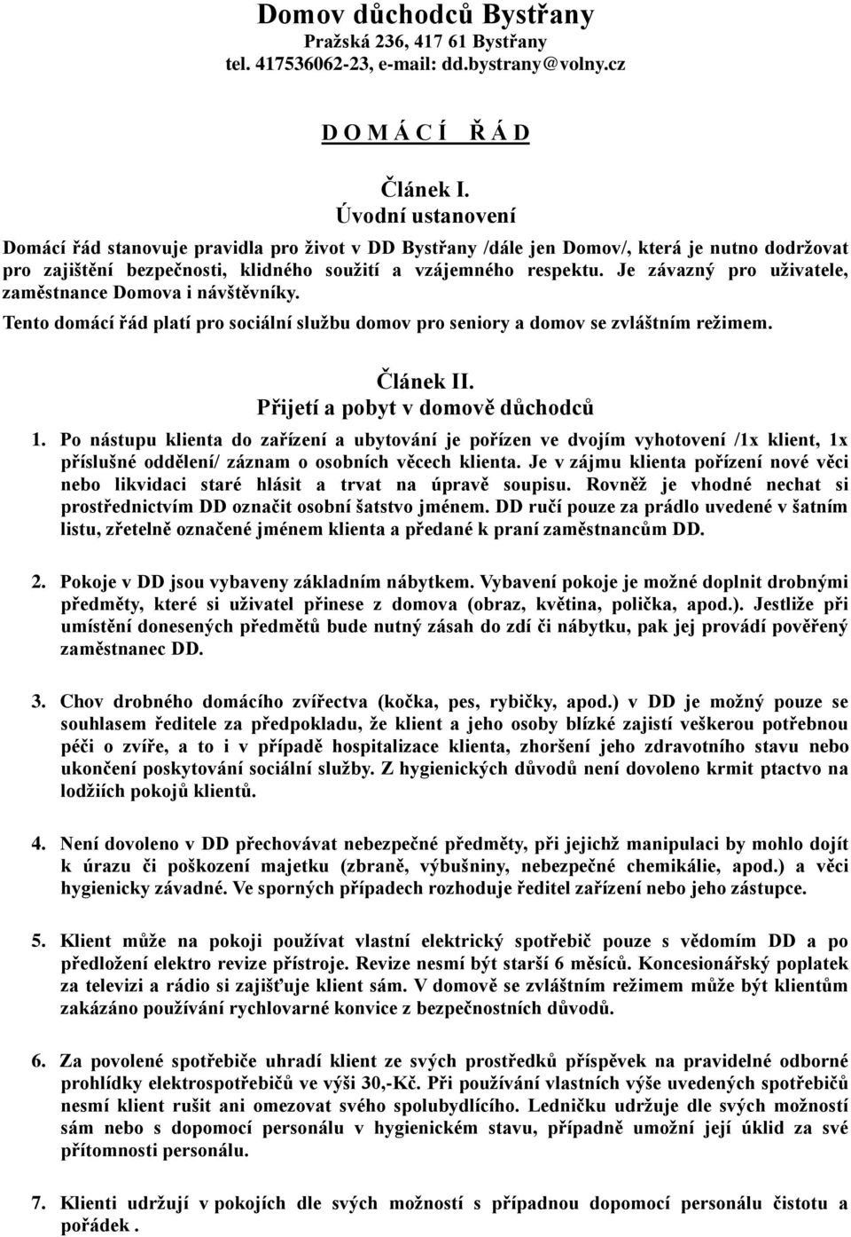 Je závazný pro uživatele, zaměstnance Domova i návštěvníky. Tento domácí řád platí pro sociální službu domov pro seniory a domov se zvláštním režimem. Článek II. Přijetí a pobyt v domově důchodců 1.