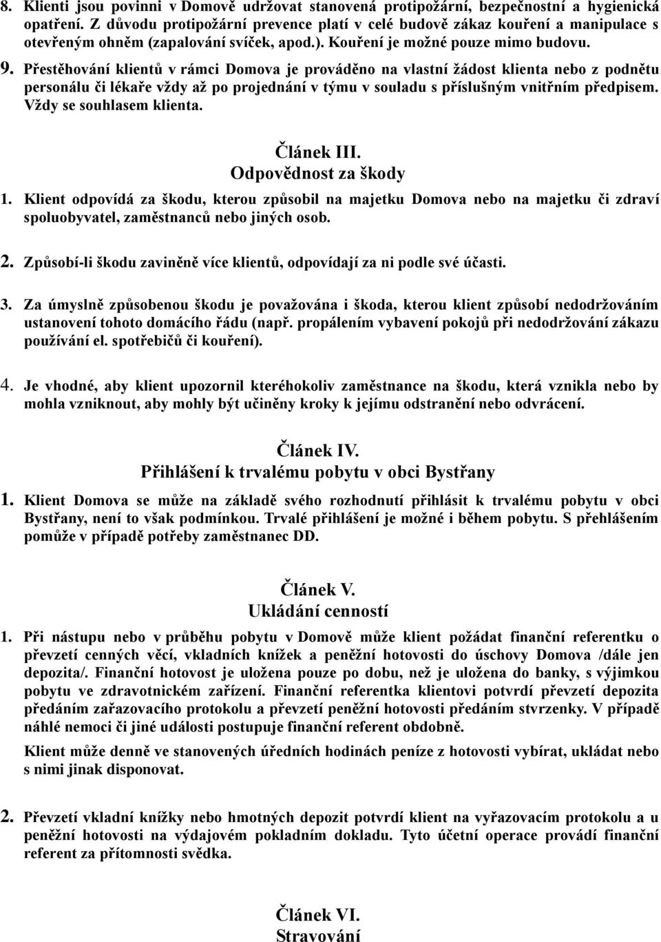 Přestěhování klientů v rámci Domova je prováděno na vlastní žádost klienta nebo z podnětu personálu či lékaře vždy až po projednání v týmu v souladu s příslušným vnitřním předpisem.