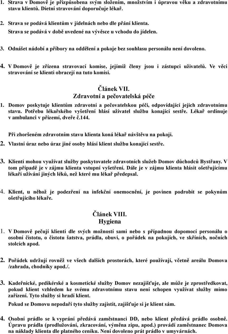 Odnášet nádobí a příbory na oddělení a pokoje bez souhlasu personálu není dovoleno. 4. V Domově je zřízena stravovací komise, jejímiž členy jsou i zástupci uživatelů.