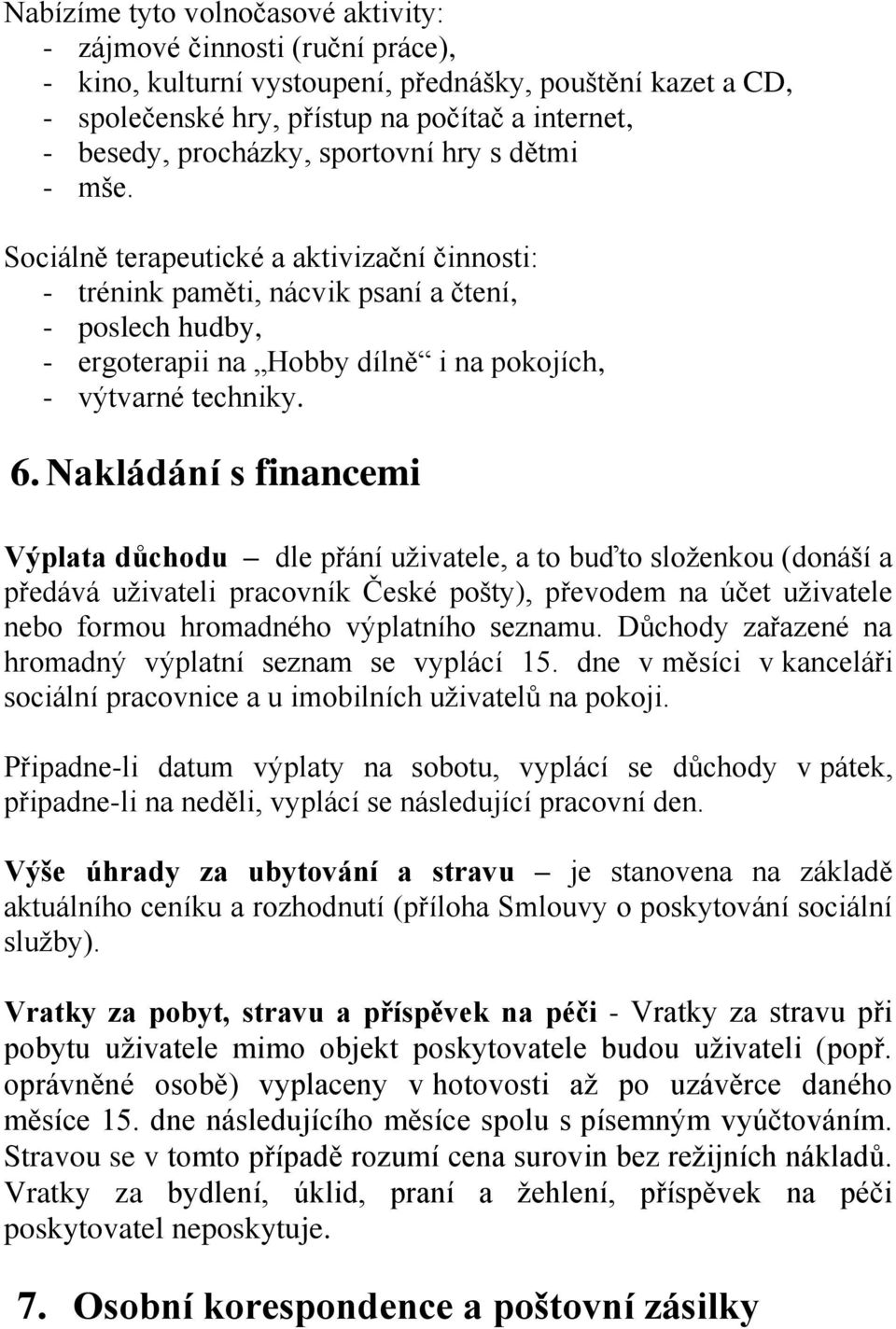 Sociálně terapeutické a aktivizační činnosti: - trénink paměti, nácvik psaní a čtení, - poslech hudby, - ergoterapii na Hobby dílně i na pokojích, - výtvarné techniky. 6.