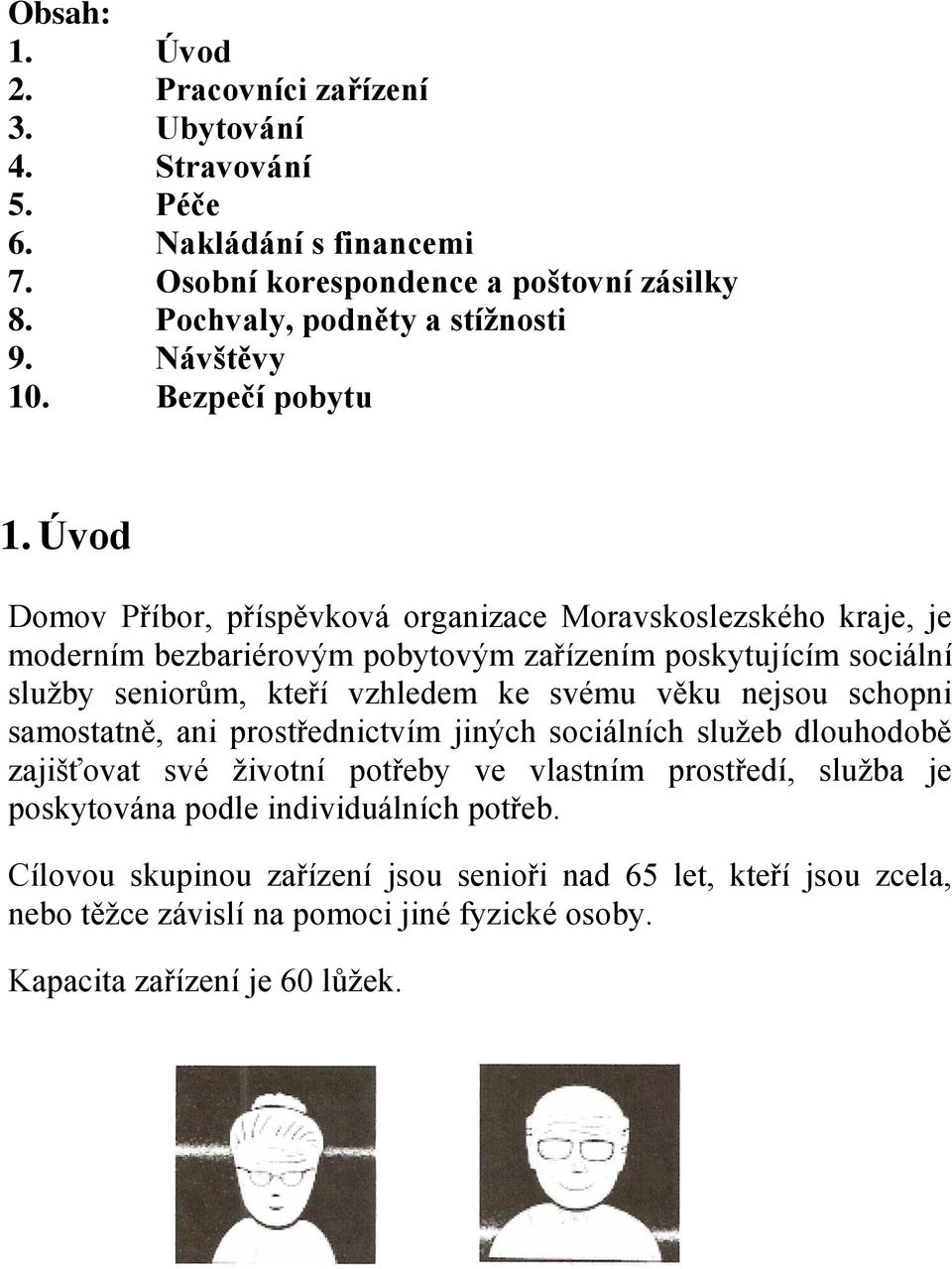 Úvod Domov Příbor, příspěvková organizace Moravskoslezského kraje, je moderním bezbariérovým pobytovým zařízením poskytujícím sociální služby seniorům, kteří vzhledem ke svému věku