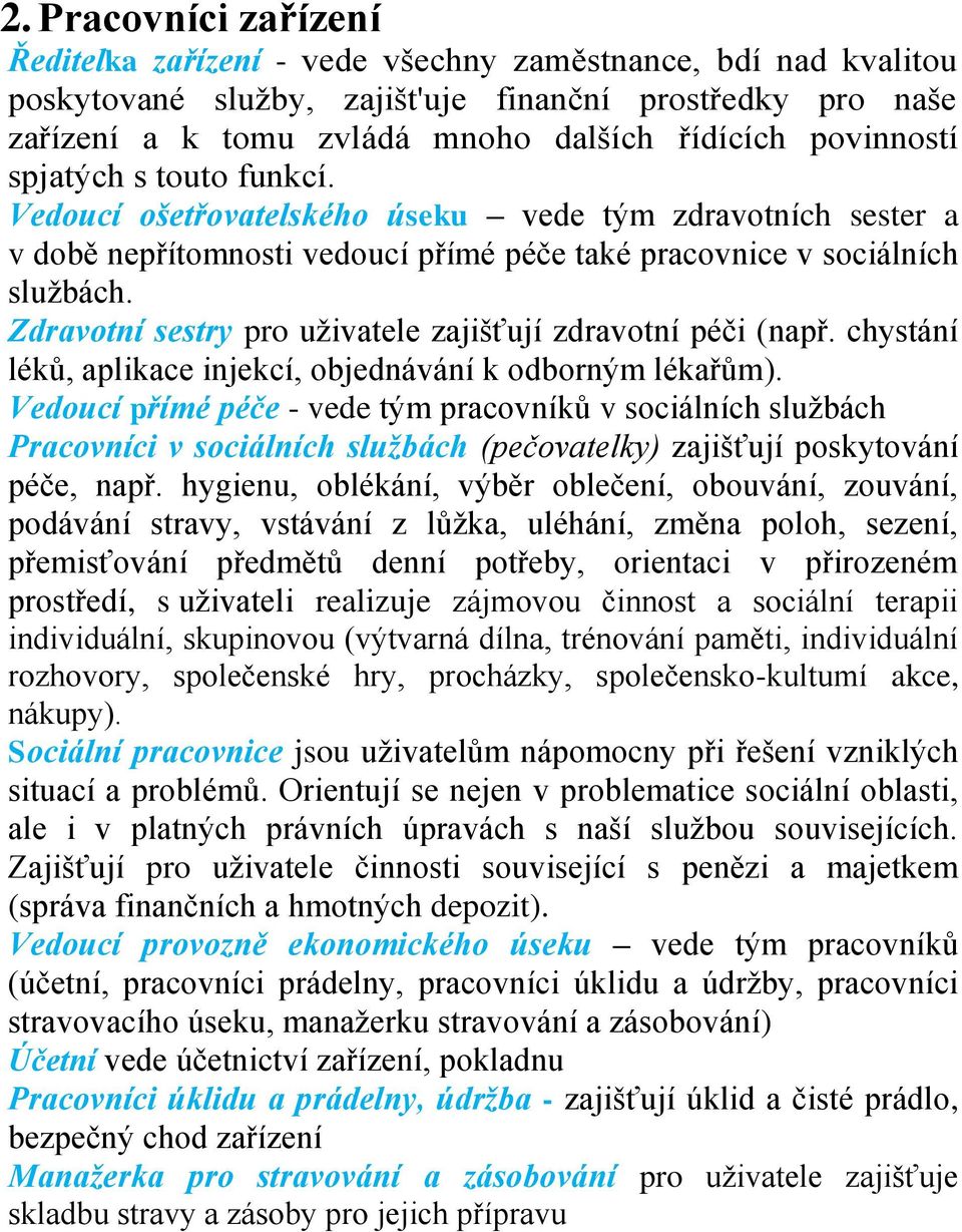 Zdravotní sestry pro uživatele zajišťují zdravotní péči (např. chystání léků, aplikace injekcí, objednávání k odborným lékařům).