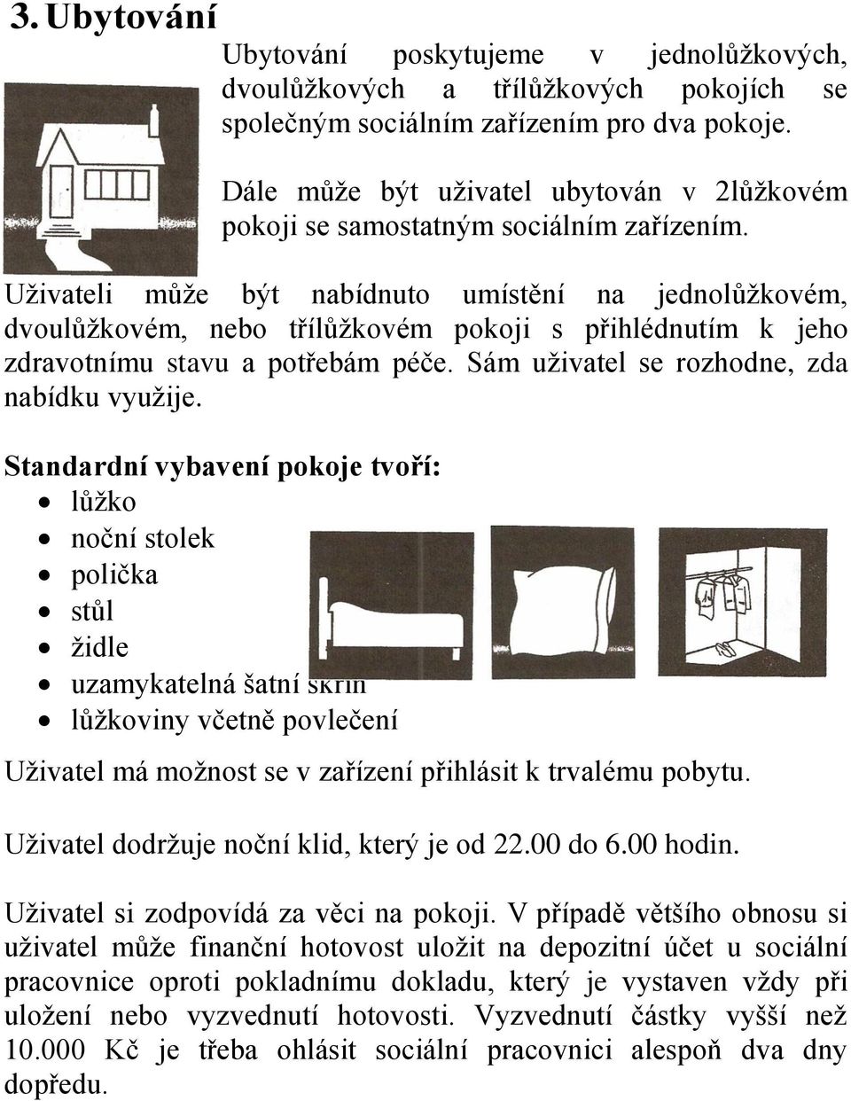 Uživateli může být nabídnuto umístění na jednolůžkovém, dvoulůžkovém, nebo třílůžkovém pokoji s přihlédnutím k jeho zdravotnímu stavu a potřebám péče. Sám uživatel se rozhodne, zda nabídku využije.