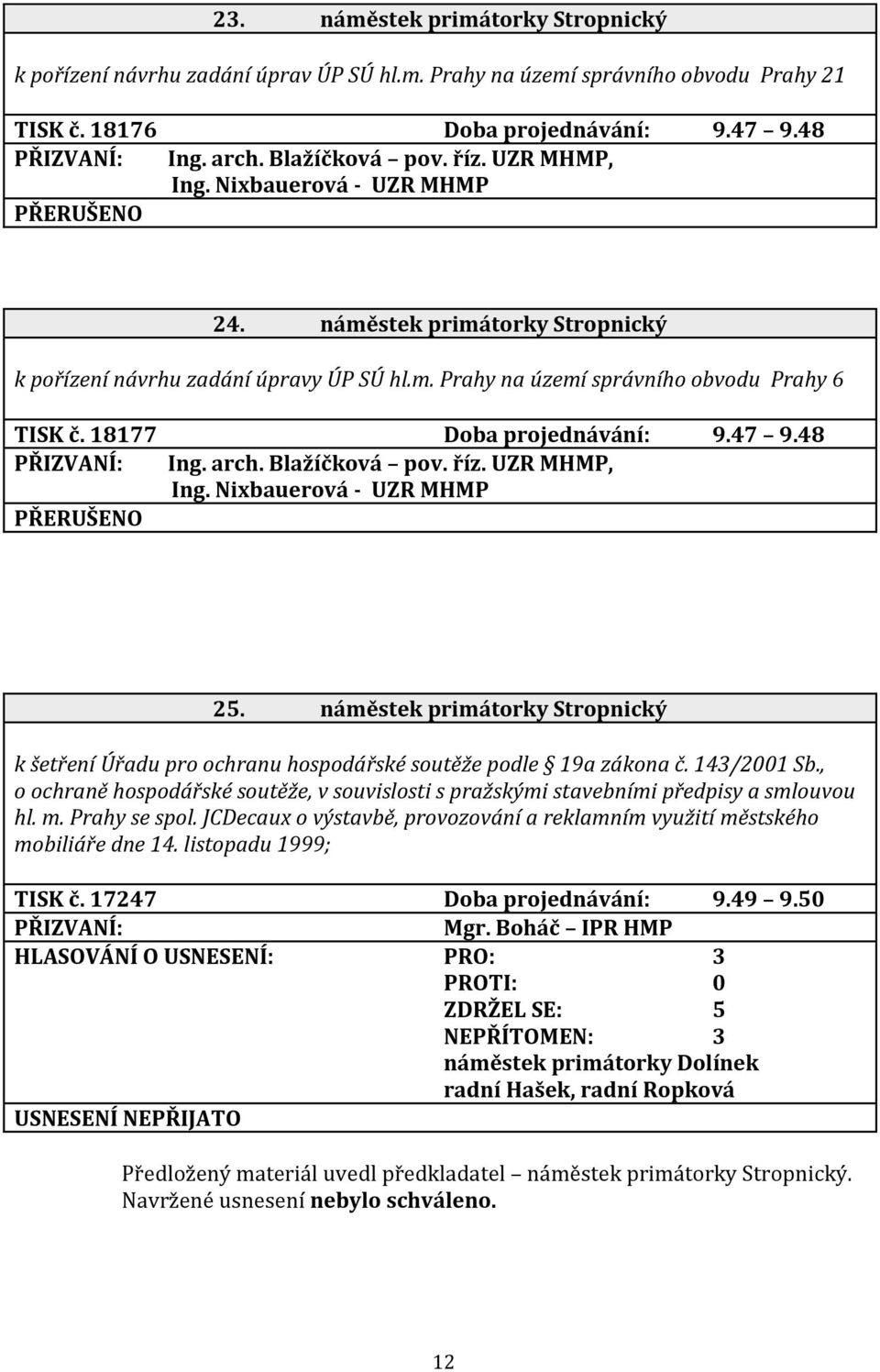 18177 Doba projednávání: 9.47 9.48 Ing. arch. Blažíčková pov. říz. UZR MHMP, Ing. Nixbauerová - UZR MHMP PŘERUŠENO 25.