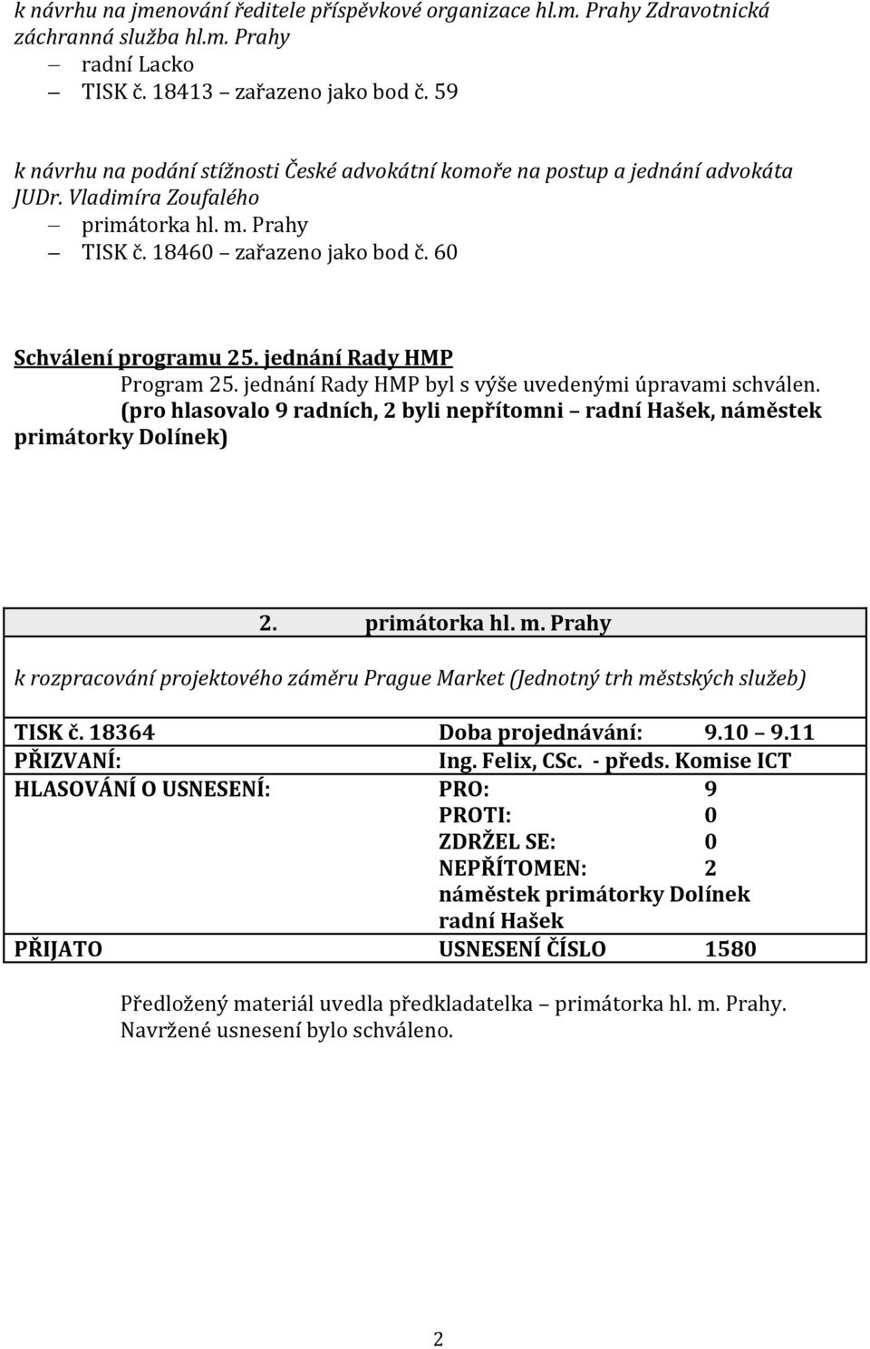 jednání Rady HMP Program 25. jednání Rady HMP byl s výše uvedenými úpravami schválen. (pro hlasovalo 9 radních, 2 byli nepřítomni radní Hašek, náměstek primátorky Dolínek) 2. primátorka hl. m.