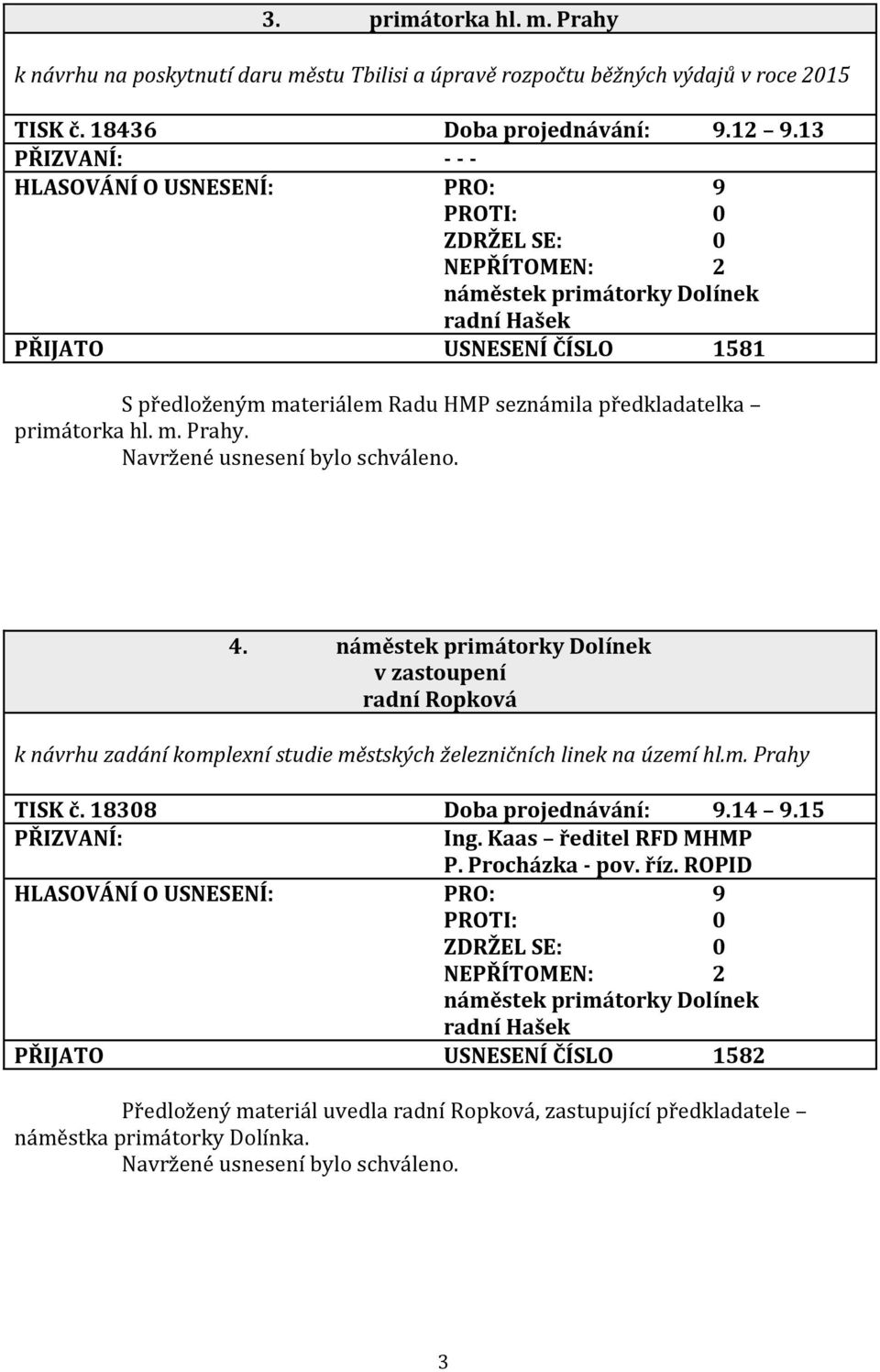 v zastoupení radní Ropková k návrhu zadání komplexní studie městských železničních linek na území hl.m. Prahy TISK č. 18308 Doba projednávání: 9.14 9.15 Ing. Kaas ředitel RFD MHMP P.