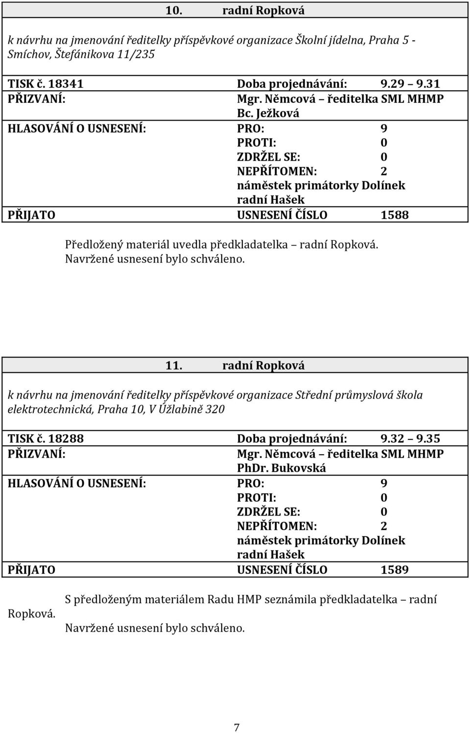 radní Ropková k návrhu na jmenování ředitelky příspěvkové organizace Střední průmyslová škola elektrotechnická, Praha 10, V Úžlabině 320 TISK č. 18288 Doba projednávání: 9.32 9.35 Mgr.