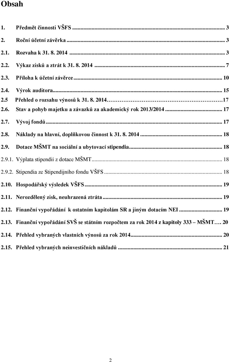 9. Dotace MŠMT na sociální a ubytovací stipendia... 18 2.9.1. Výplata stipendií z dotace MŠMT... 18 2.9.2. Stipendia ze Stipendijního fondu VŠFS... 18 2.10. Hospodářský výsledek VŠFS... 19 2.11.