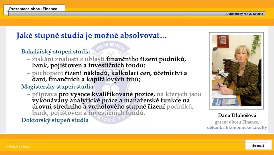 příprava pro vysoce kvalifikované pozice, na kterých jsou vykonávány analytické práce a manažerské funkce na úrovni středního a vrcholového