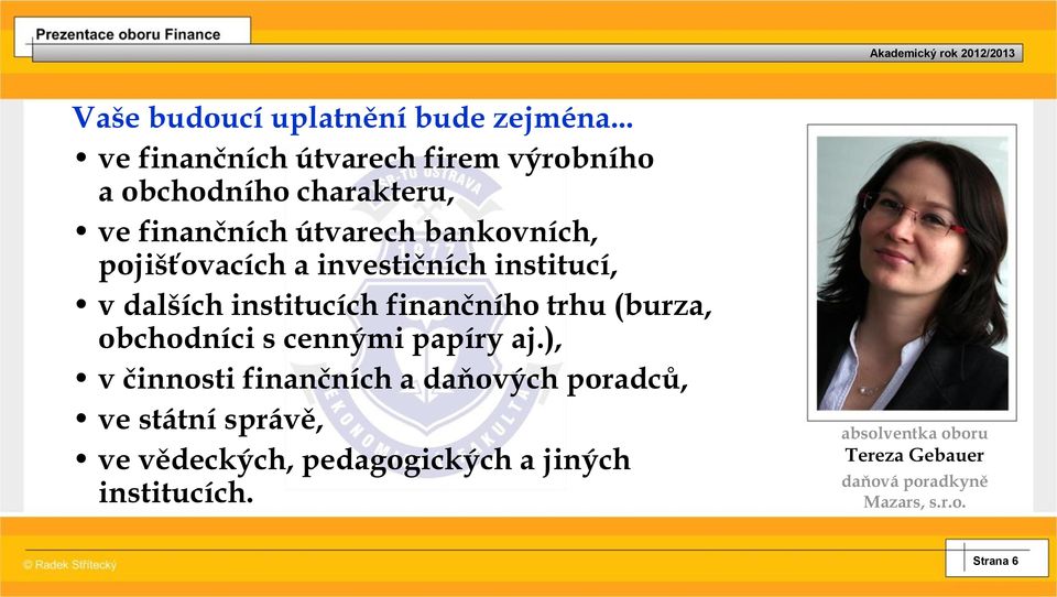 pojišťovacích a investičních institucí, v dalších institucích finančního trhu (burza, obchodníci s cennými