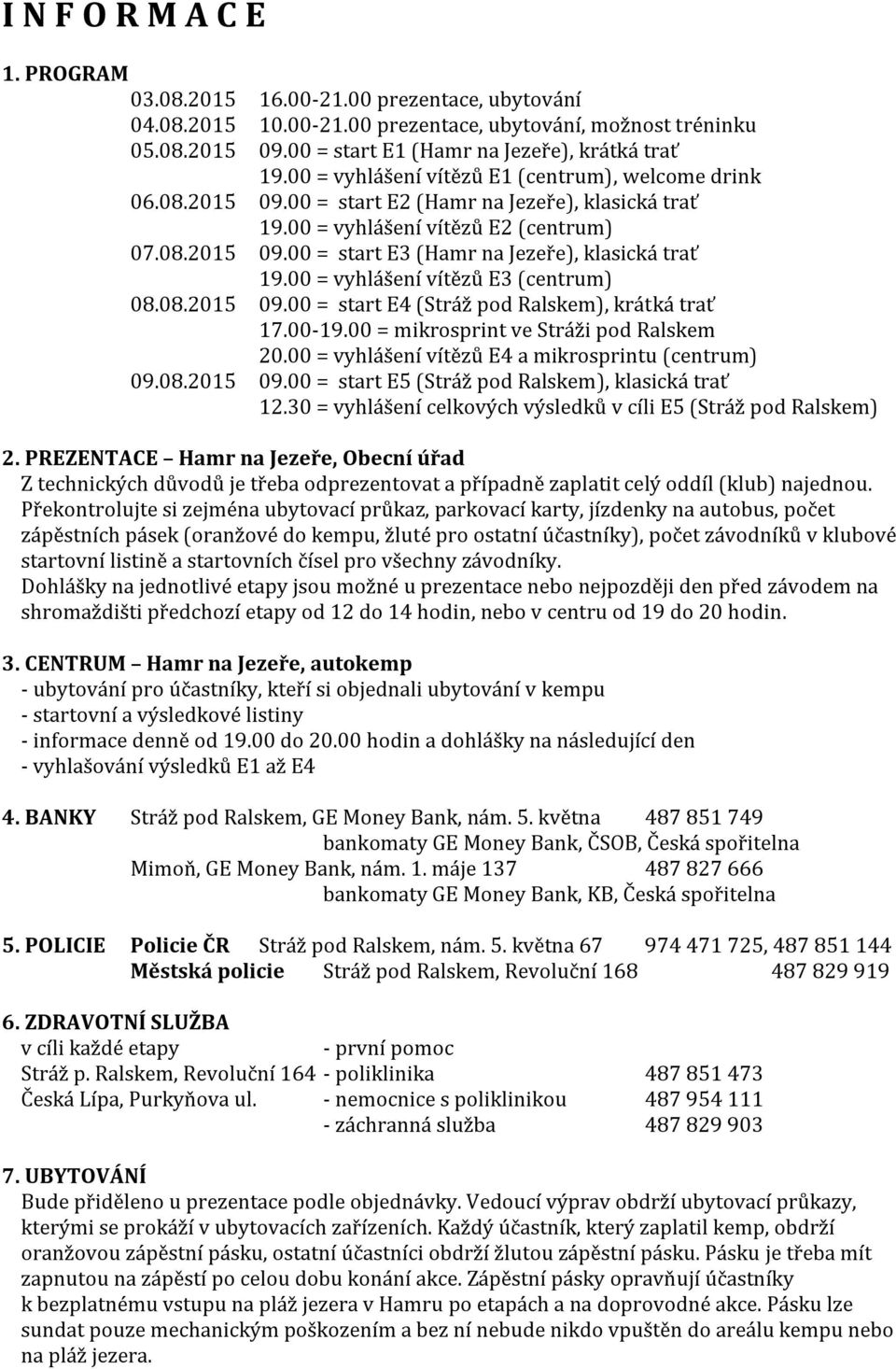 00 = vyhlášení vítězů E3 (centrum) 08.08.2015 09.00 = start E4 (Stráž pod Ralskem), krátká trať 17.00-19.00 = mikrosprint ve Stráži pod Ralskem 20.00 = vyhlášení vítězů E4 a mikrosprintu (centrum) 09.