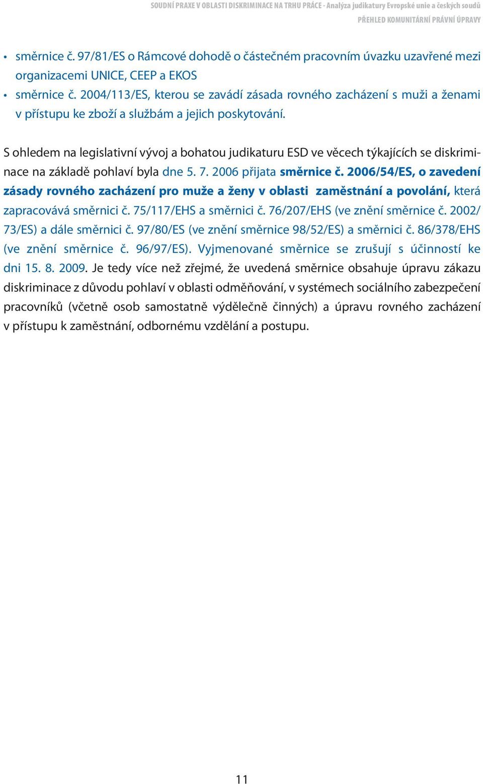 S ohledem na legislativní vývoj a bohatou judikaturu ESD ve věcech týkajících se diskriminace na základě pohlaví byla dne 5. 7. 2006 přijata směrnice č.