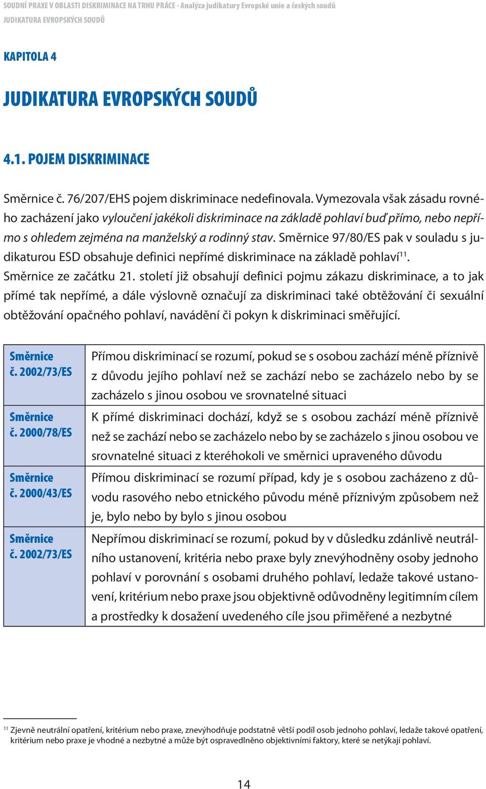 Směrnice 97/80/ES pak v souladu s judikaturou ESD obsahuje definici nepřímé diskriminace na základě pohlaví 11. Směrnice ze začátku 21.