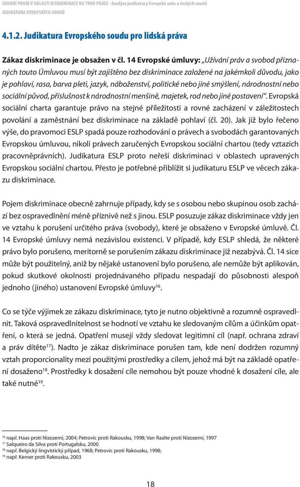 nebo jiné smýšlení, národnostní nebo sociální původ, příslušnost k národnostní menšině, majetek, rod nebo jiné postavení.