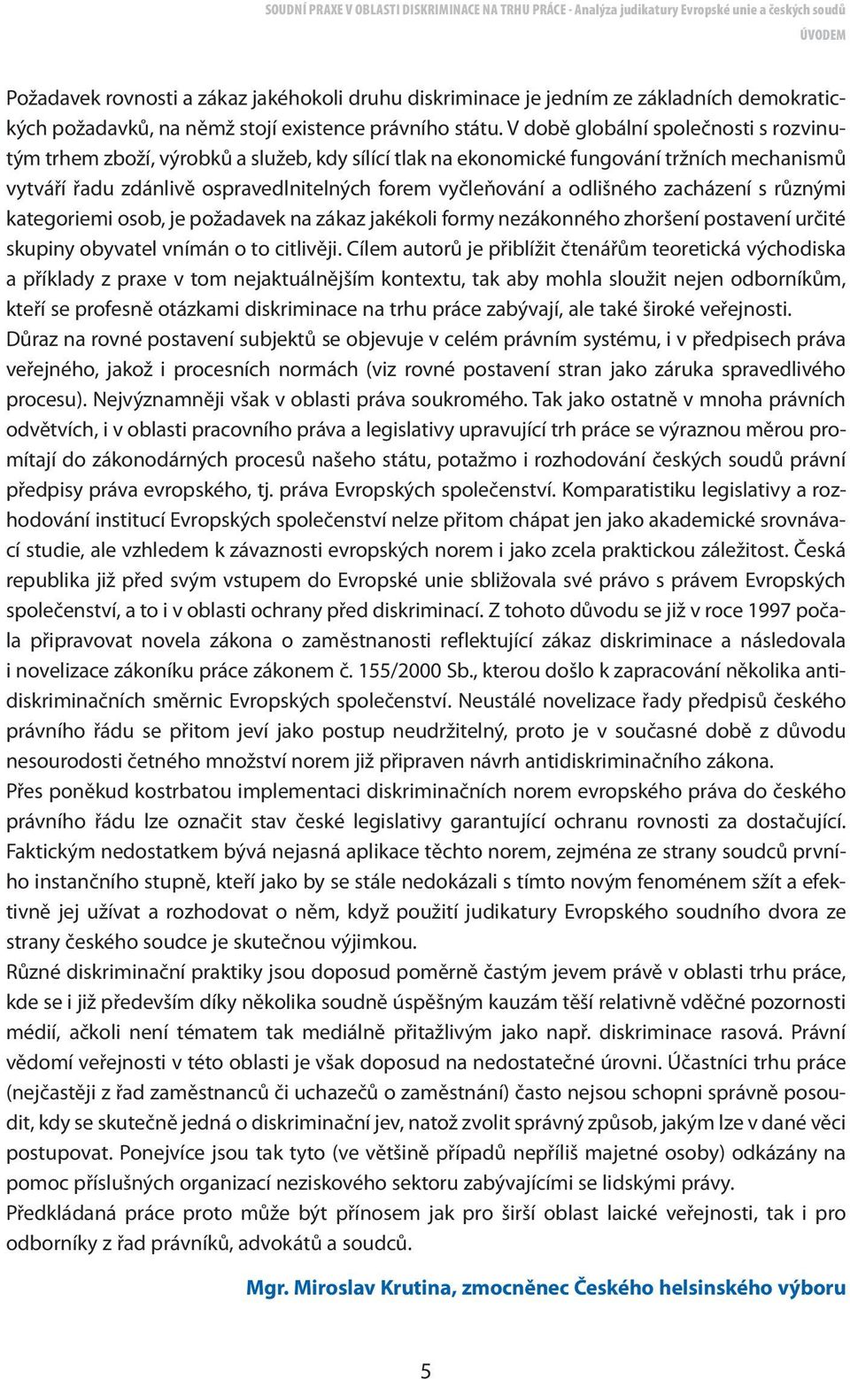 odlišného zacházení s různými kategoriemi osob, je požadavek na zákaz jakékoli formy nezákonného zhoršení postavení určité skupiny obyvatel vnímán o to citlivěji.