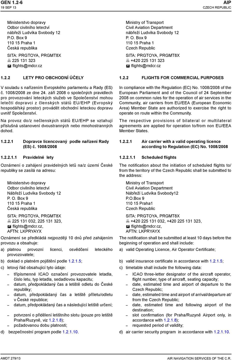 září 2008 o společných pravidlech pro provozování leteckých služeb ve Společenství mohou letečtí dopravci z členských států EU/EHP (Evropský hospodářský prostor) provádět obchodní leteckou dopravu