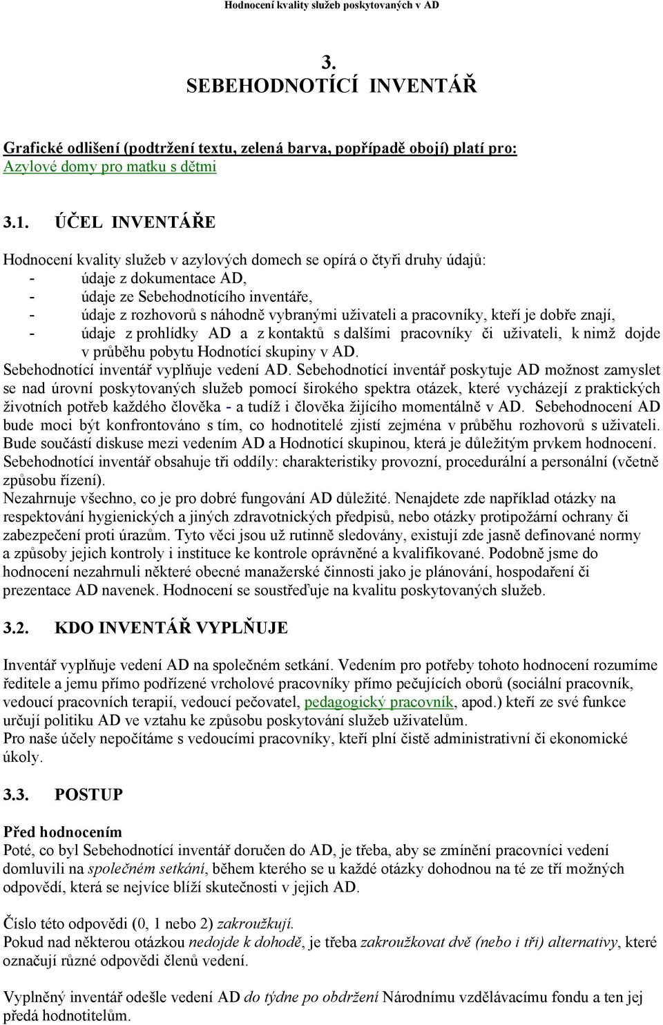 uživateli a pracovníky, kteří je dobře znají, - údaje z prohlídky AD a z kontaktů s dalšími pracovníky či uživateli, k nimž dojde v průběhu pobytu Hodnotící skupiny v AD.