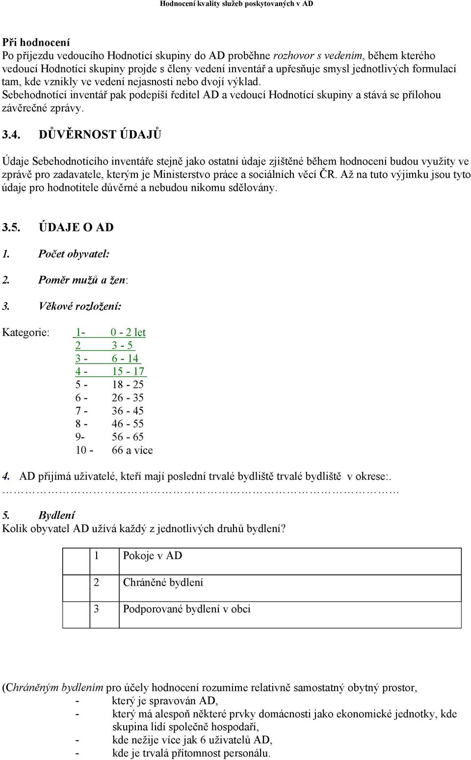 DŮVĚRNOST ÚDAJŮ Údaje Sebehodnotícího inventáře stejně jako ostatní údaje zjištěné během hodnocení budou využity ve zprávě pro zadavatele, kterým je Ministerstvo práce a sociálních věcí ČR.