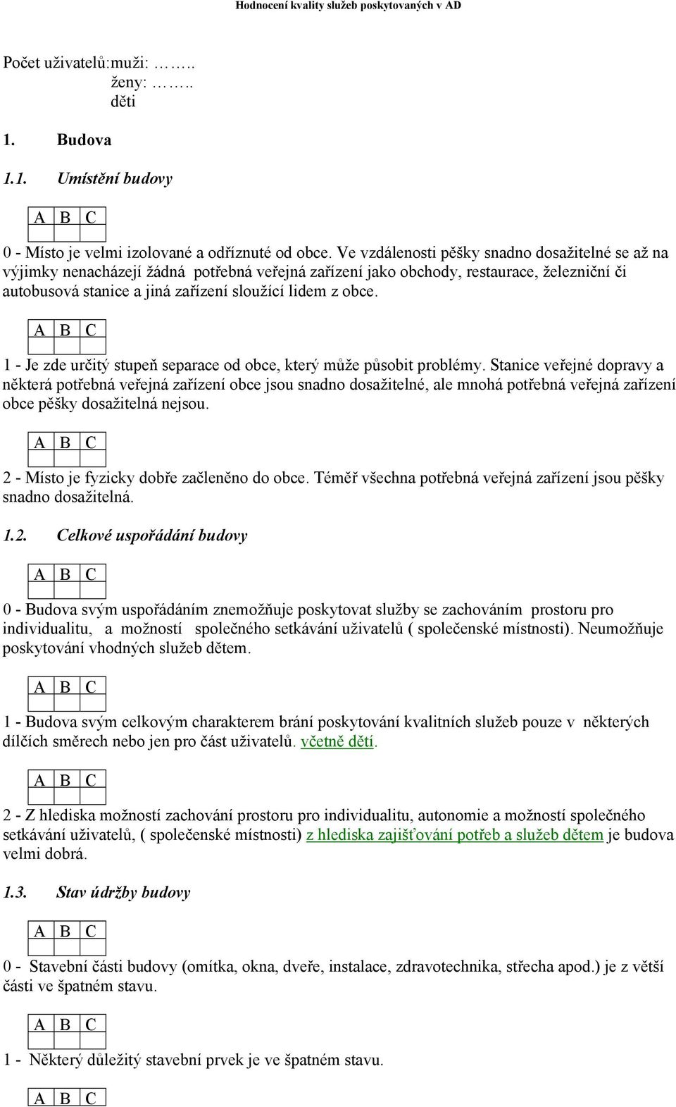 1 - Je zde určitý stupeň separace od obce, který může působit problémy.