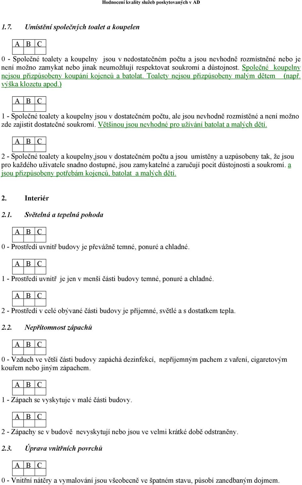 ) 1 - Společné toalety a koupelny jsou v dostatečném počtu, ale jsou nevhodně rozmístěné a není možno zde zajistit dostatečné soukromí. Většinou jsou nevhodné pro užívání batolat a malých dětí.