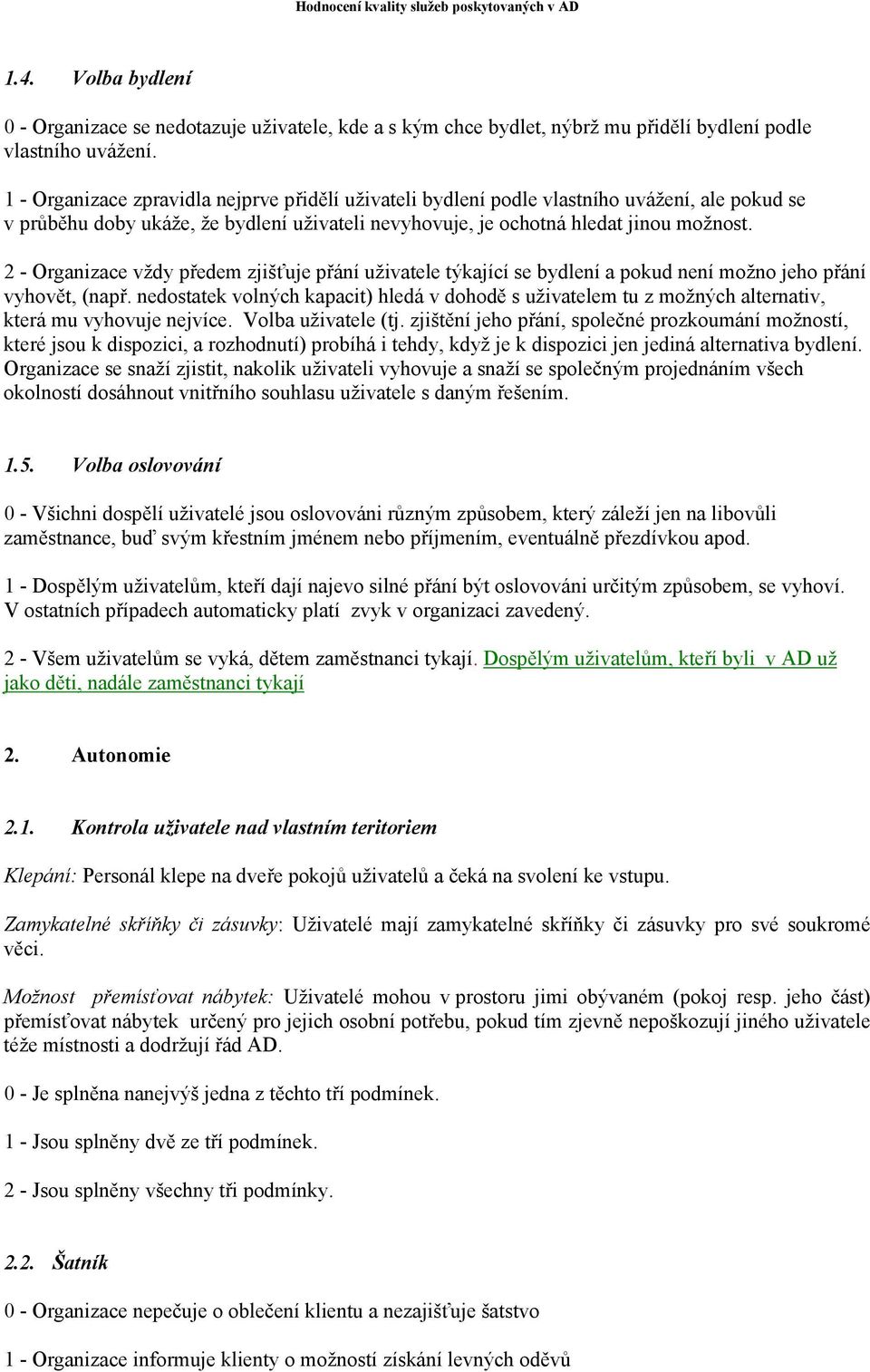 2 - Organizace vždy předem zjišťuje přání uživatele týkající se bydlení a pokud není možno jeho přání vyhovět, (např.