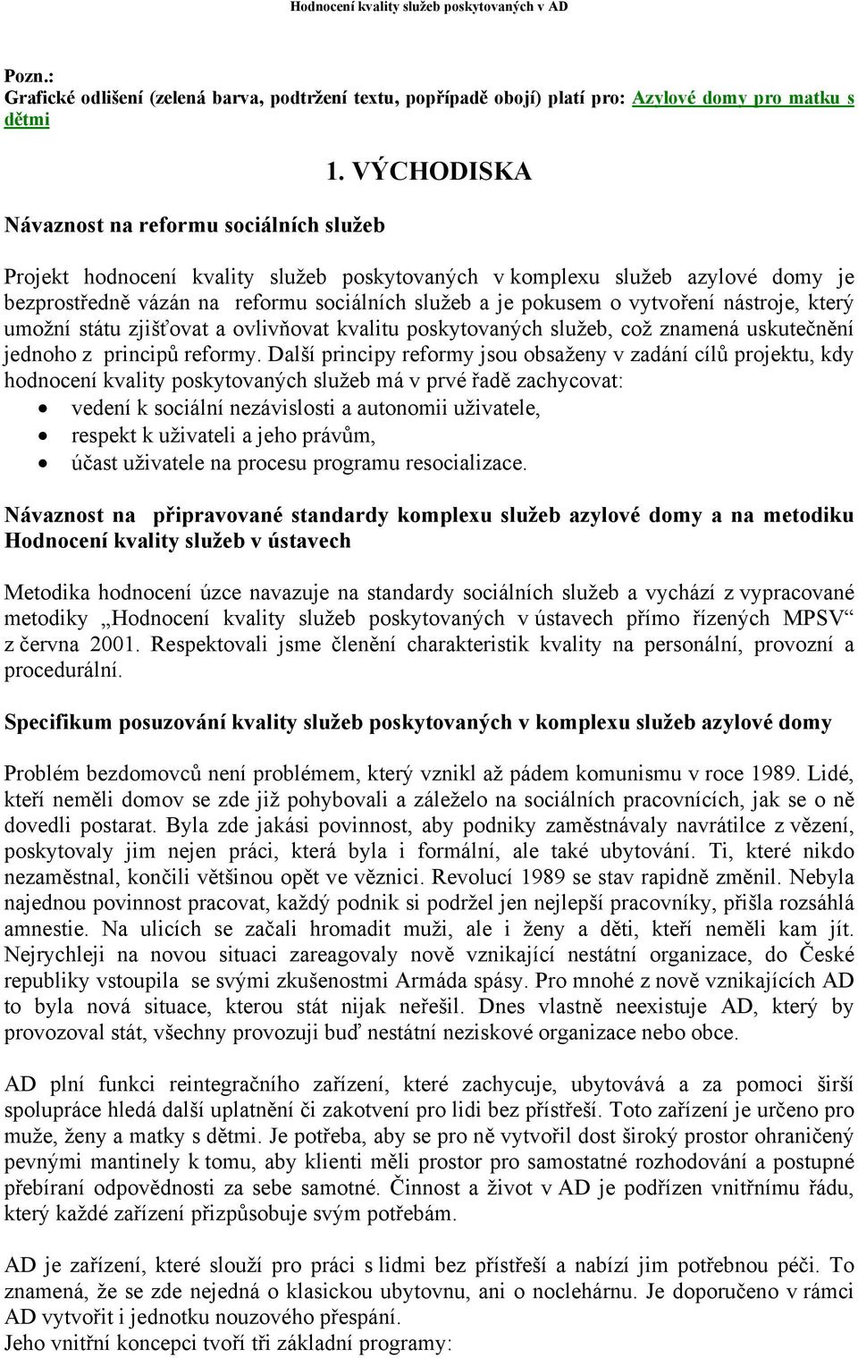 zjišťovat a ovlivňovat kvalitu poskytovaných služeb, což znamená uskutečnění jednoho z principů reformy.