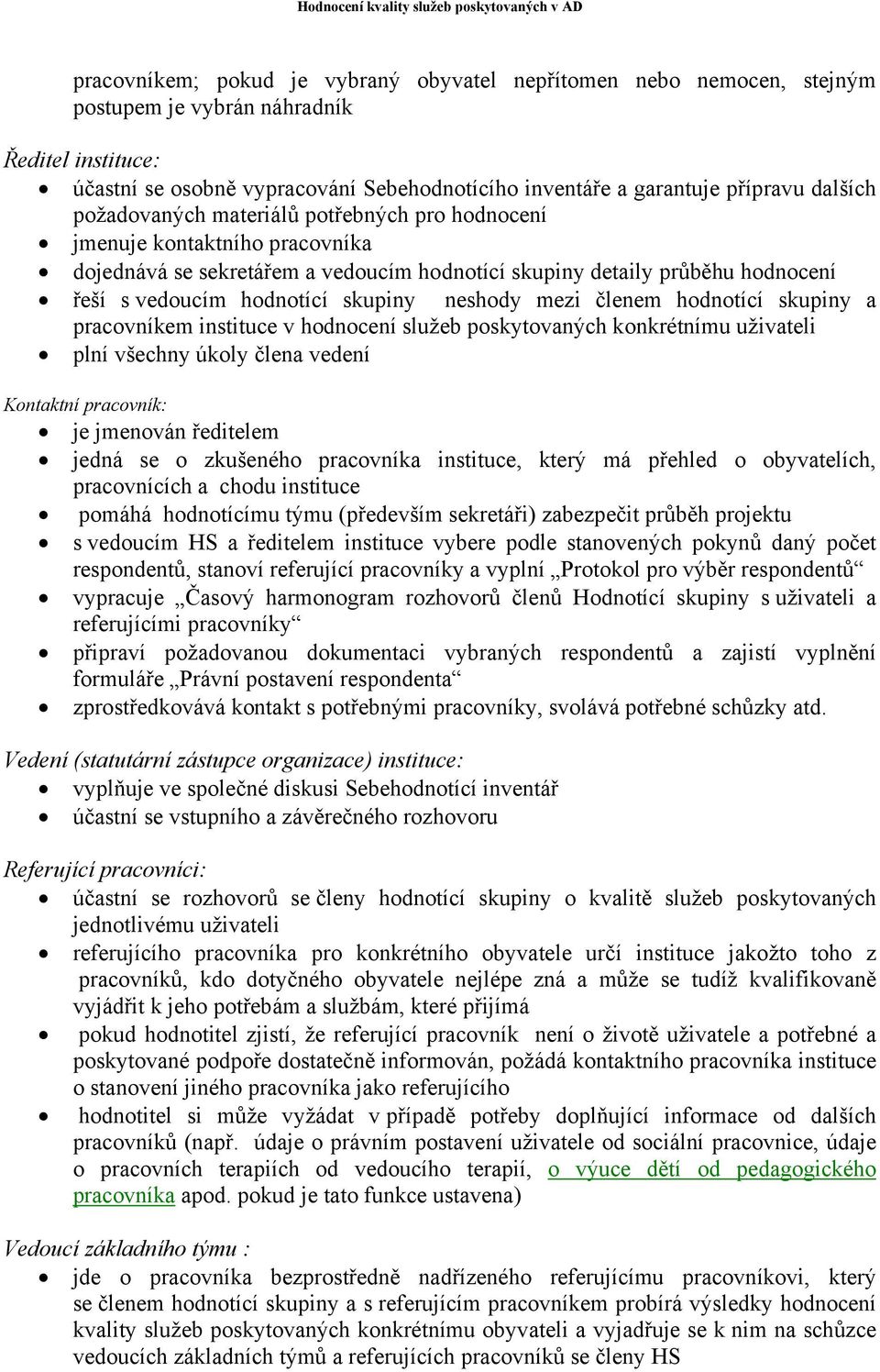 neshody mezi členem hodnotící skupiny a pracovníkem instituce v hodnocení služeb poskytovaných konkrétnímu uživateli plní všechny úkoly člena vedení Kontaktní pracovník: je jmenován ředitelem jedná