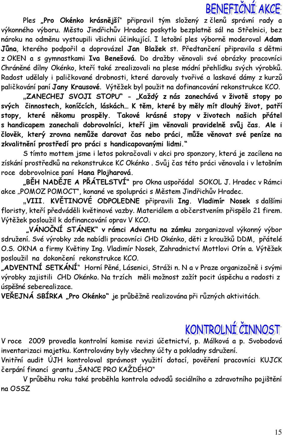 I letošní ples výborně moderoval Adam Jůna, kterého podpořil a doprovázel Jan Blaţek st. Předtančení připravila s dětmi z OKEN a s gymnastkami Iva Benešová.