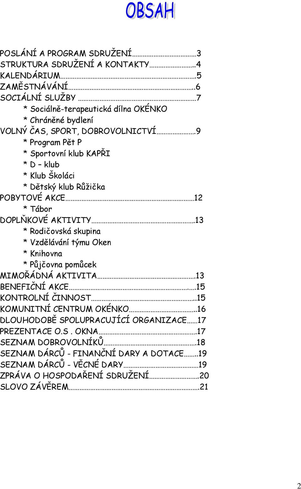 9 * Program Pět P * Sportovní klub KAPŘI * D klub * Klub Školáci * Dětský klub Rŧţička POBYTOVÉ AKCE 12 * Tábor DOPLŇKOVÉ AKTIVITY.