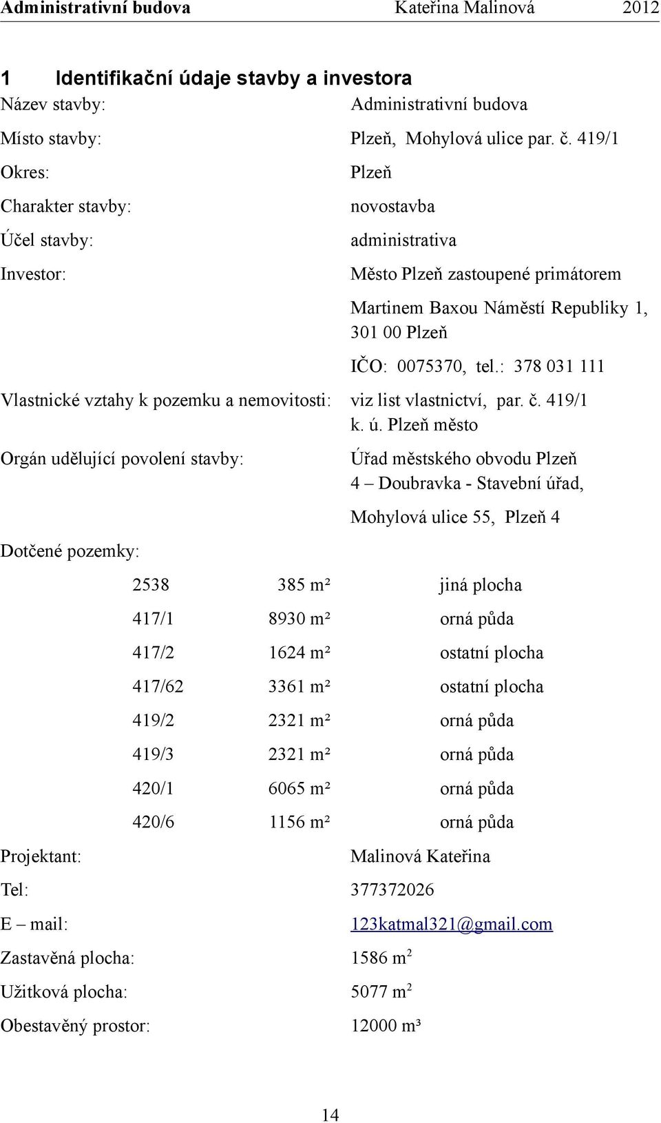 : 378 031 111 Vlastnické vztahy k pozemku a nemovitosti: viz list vlastnictví, par. č. 419/1 k. ú.