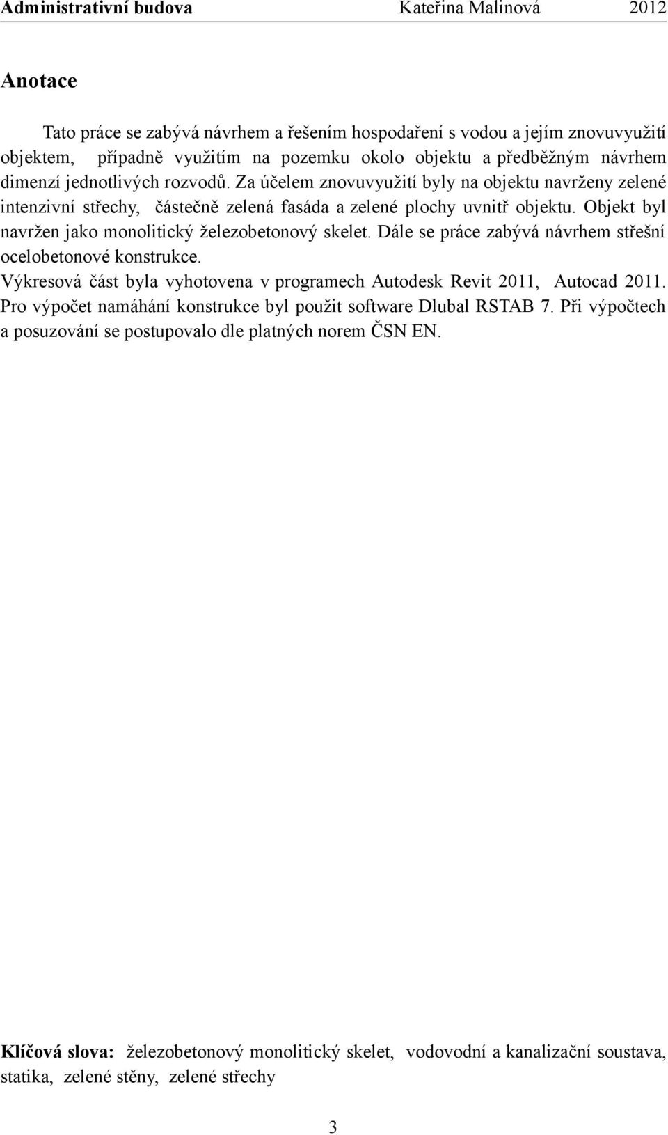 Dále se práce zabývá návrhem střešní ocelobetonové konstrukce. Výkresová část byla vyhotovena v programech Autodesk Revit 2011, Autocad 2011.